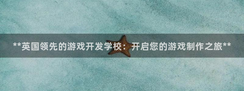 沐鸣2注册首页：**英国领先的游戏开发学校：开启您的游戏制作之旅**