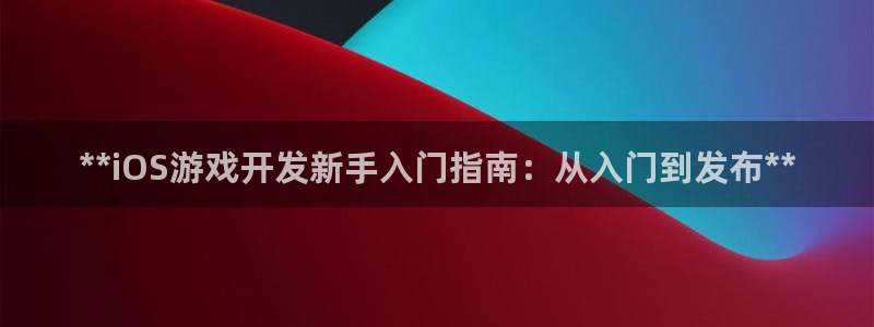 沐鸣娱乐2官方平台是什么：**iOS游戏开发新手入门指南：从入门到发布**