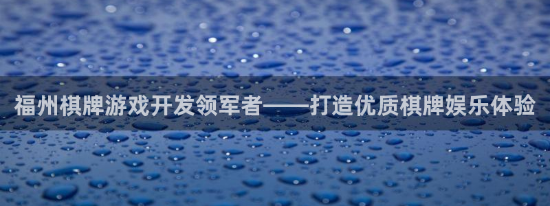 沐鸣娱乐2手机下载官网：福州棋牌游戏开发领军者——打造优质棋牌娱乐体验
